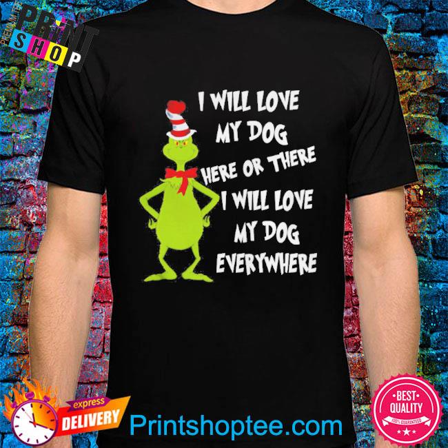 Official I Will Love My Dog Here Or There Christmas Grinch shirt