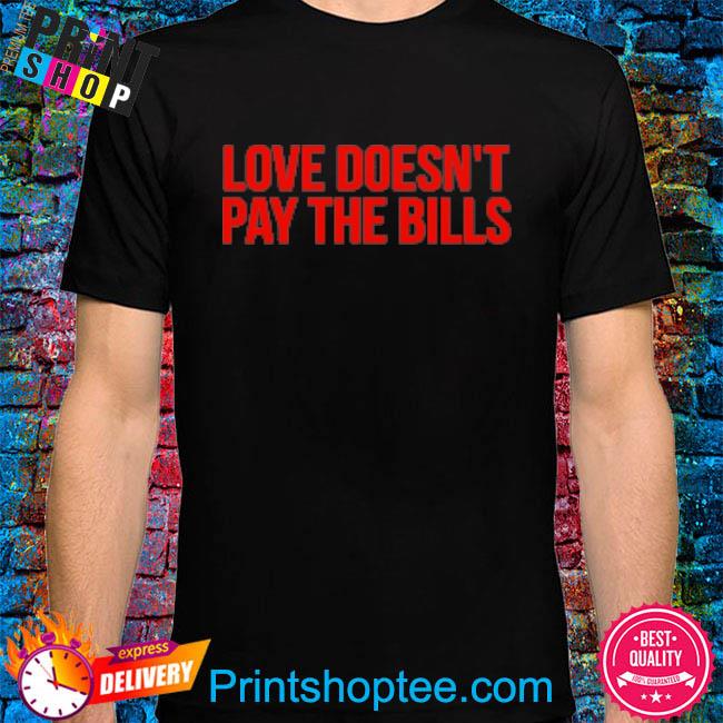 Official Love doesn't pay the bills shirt