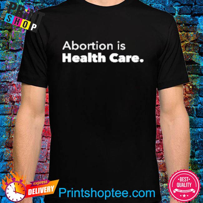 Official Planned Parenthood Marketplace Abortion Is Health Care Shirt