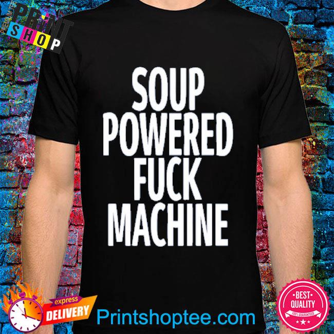 Official Soup Powered Fuck Machine Shirt