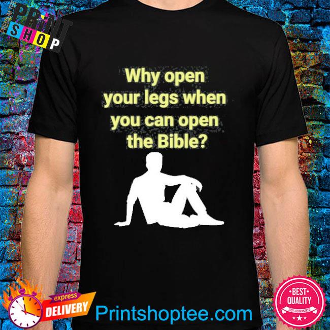 Official Why Open Your Legs When You Can Open The Bible Shirt