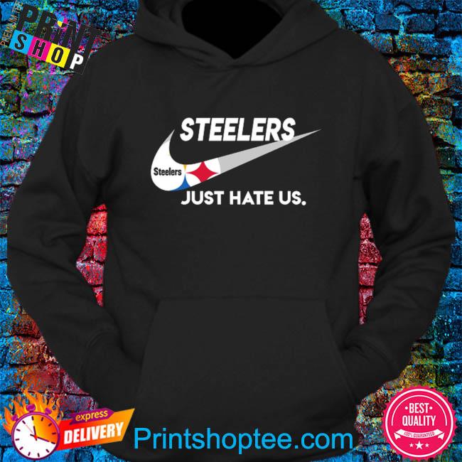 Pittsburgh Steelers Nike Steelers Just Hate Us Shirt, hoodie