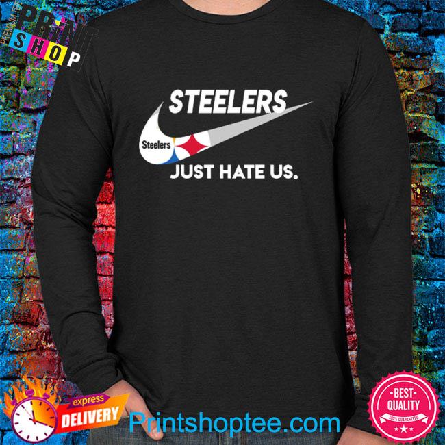 Pittsburgh Steelers Nike Steelers Just Hate Us Shirt, hoodie, sweater, long  sleeve and tank top