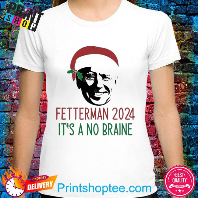 Santa Biden Fetterman 2024 Its A No Braine Christmas 2022 Shirt
