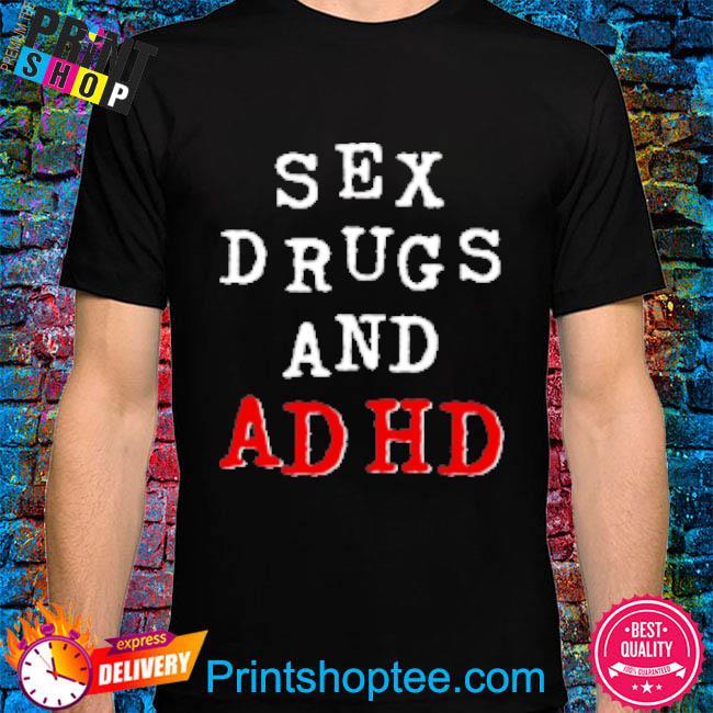 Sex Drugs And ADHD T-Shirt