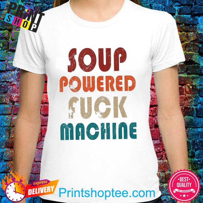 Soup powered f-ck machine shirt