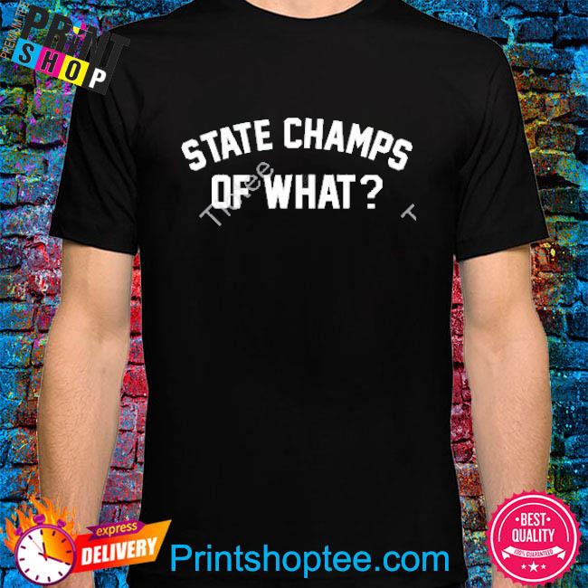 State Champs Merch State Champs Of What Shirt