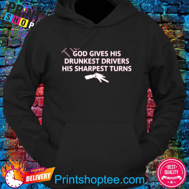 Unprofessional Apparel God Gives His Drunkest Drivers His Sharpest Turns s hoodie