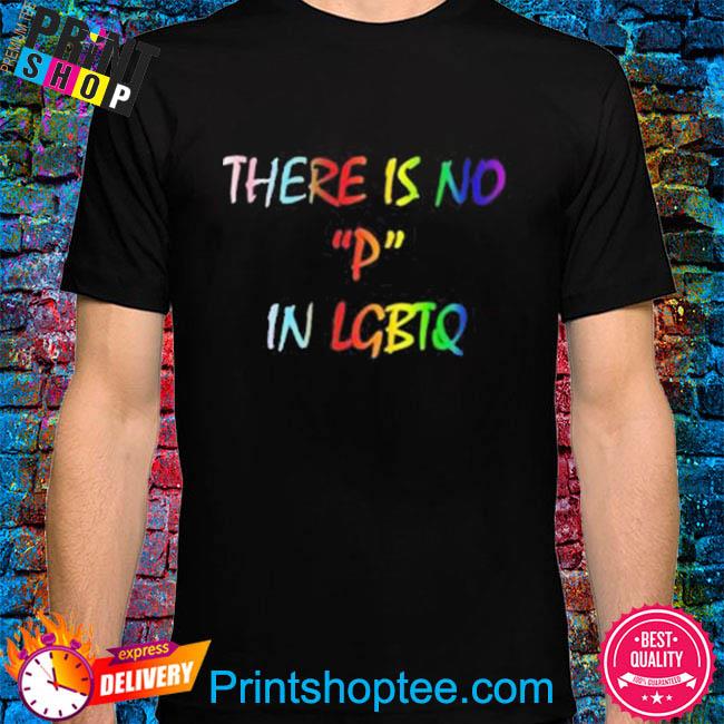 There is no p in lgbtq shirt