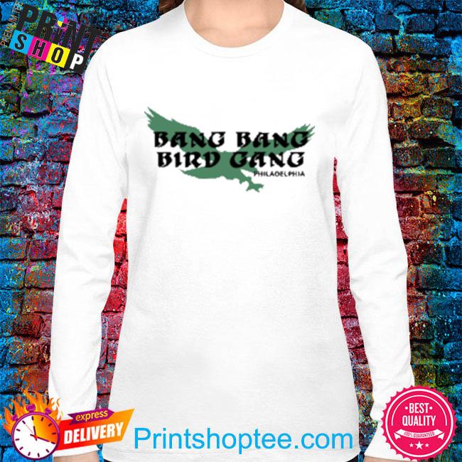 Bang bang bird gang philadelphia eagles shirt, hoodie, sweater, long sleeve  and tank top