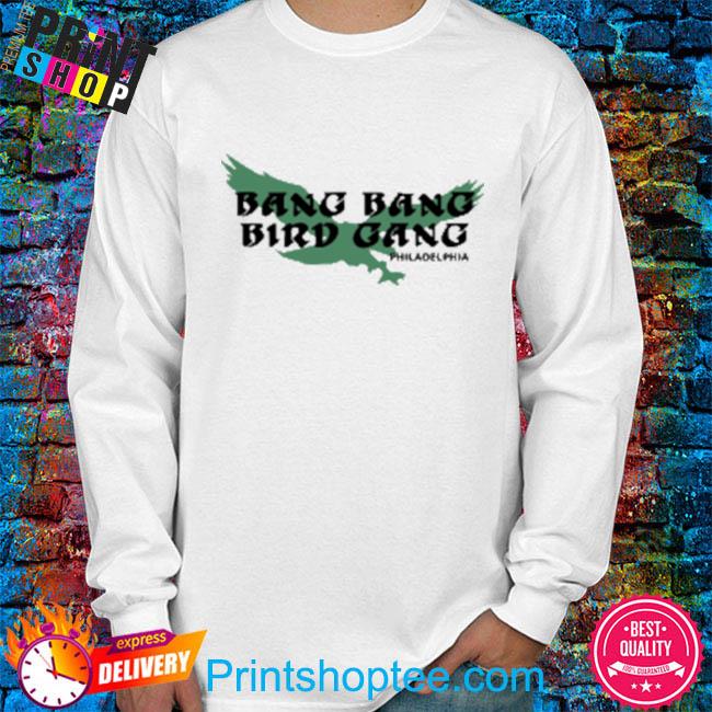 Bang bang bird gang philadelphia eagles shirt, hoodie, sweater