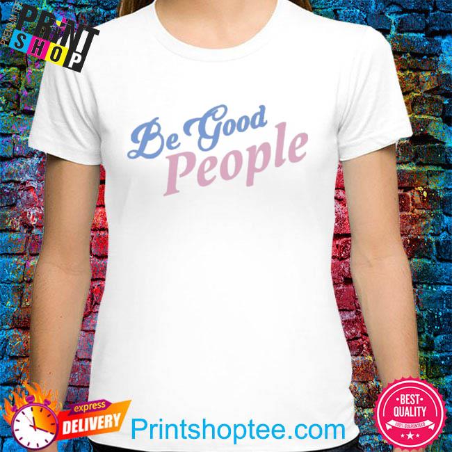 Be good people shirt