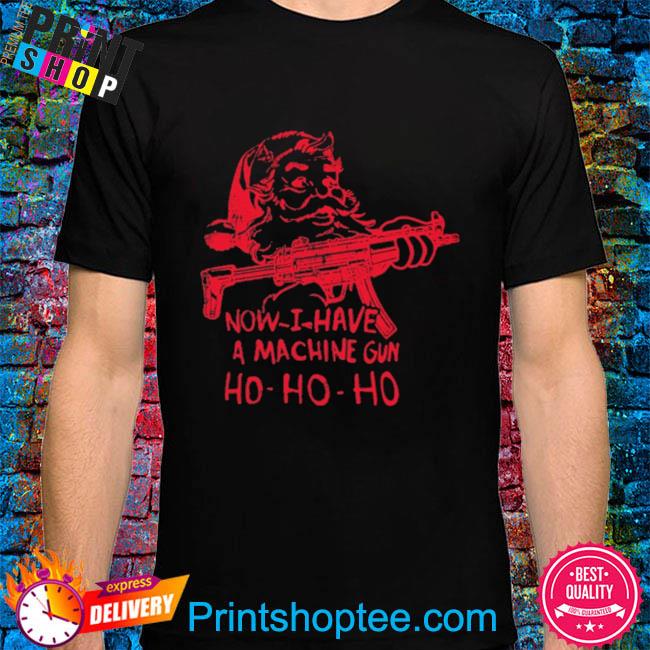 Demolition now I have a machine gun ho-ho-ho shirt