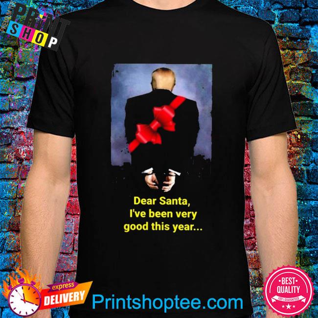 Donald Trump dear santa I've been very good this year shirt