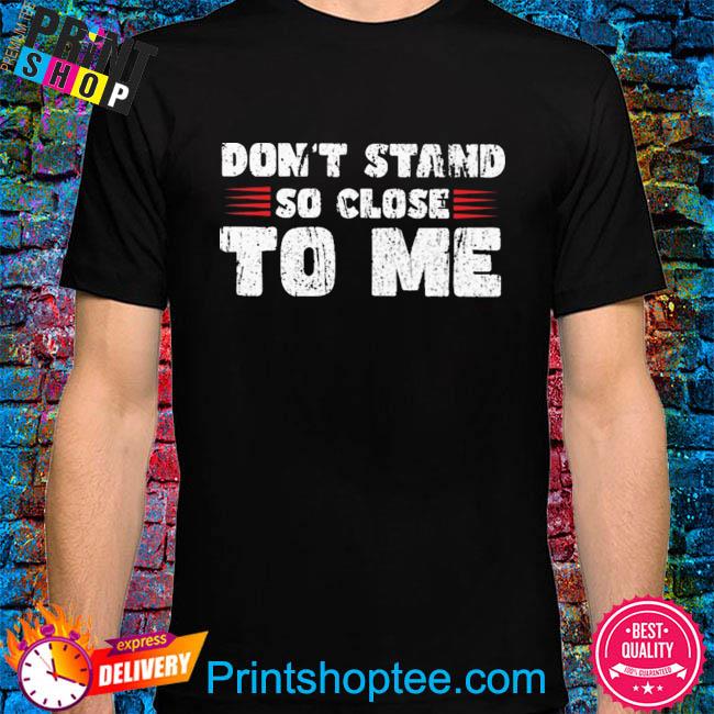 Don't stand so close to me shirt