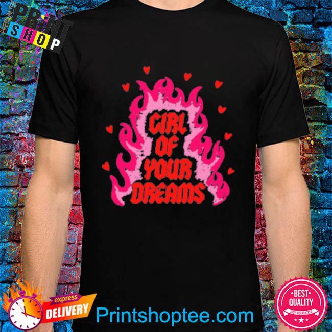Dylan Merch Girl Of Your Dreams shirt