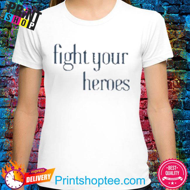 Fight Your Heroes Tee Shirt
