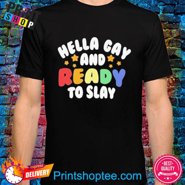 Hella gay and ready to slay shirt