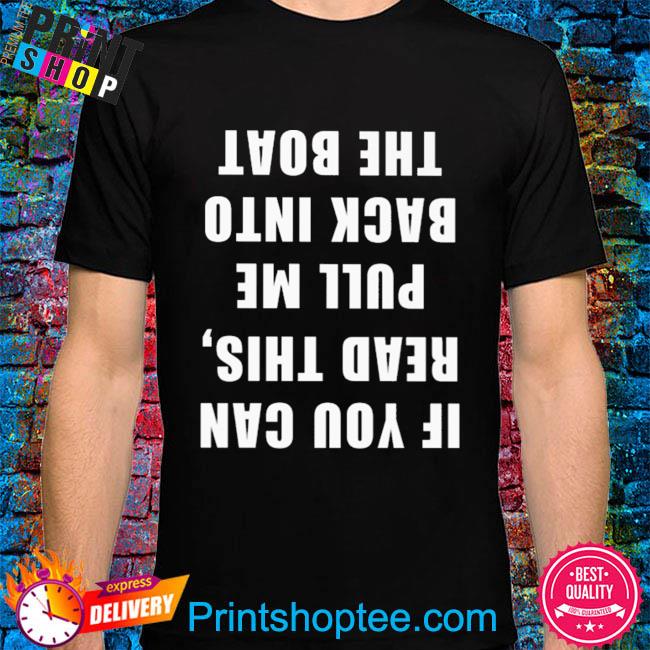 If you can read this pull me back into the boat shirt If you can read this pull me back into the boat shirt