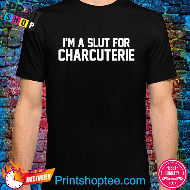 I'm a slut for charcuterie shirt