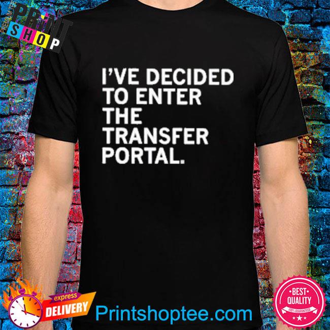 I've decided to enter the transfer portal shirt