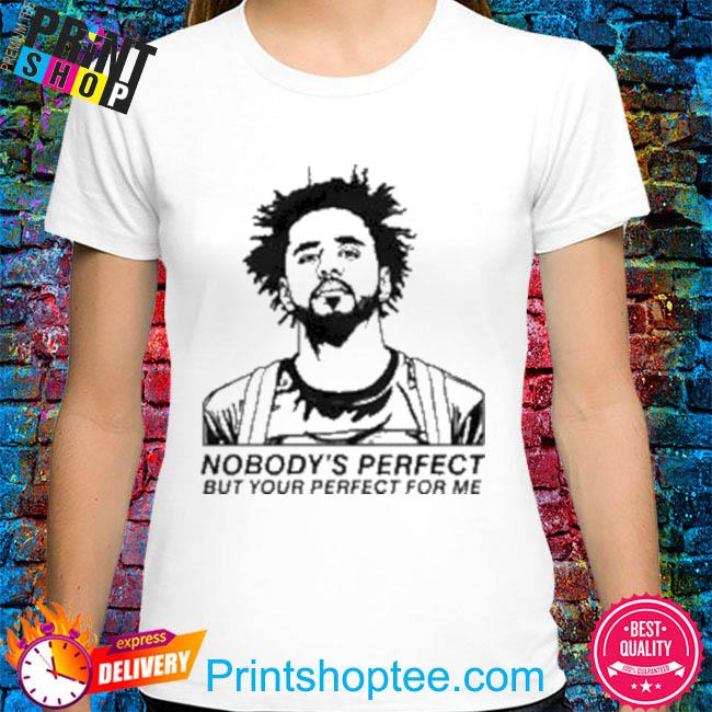 J cole nobody's perfect but your perfect for me shirt
