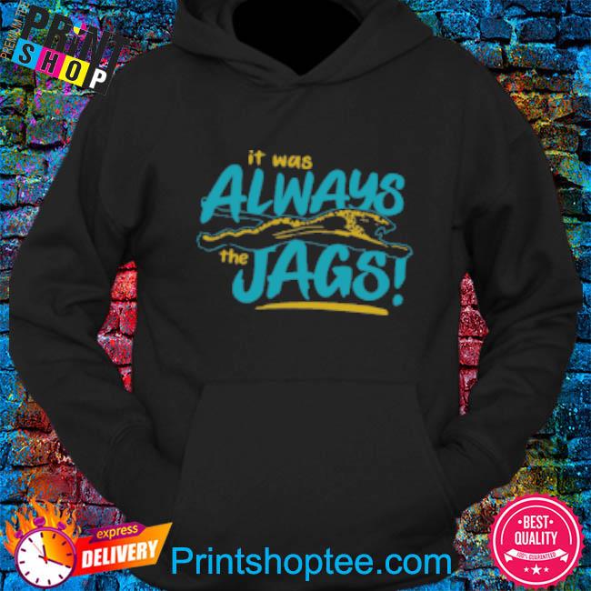 Jacksonville jaguars it was always the jaguars shirt, hoodie