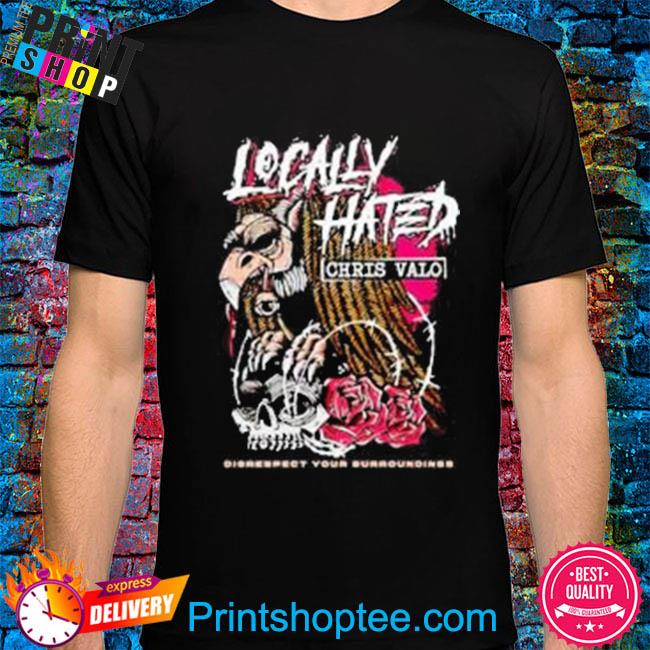 Locally hated disrespect your surroundings shirt