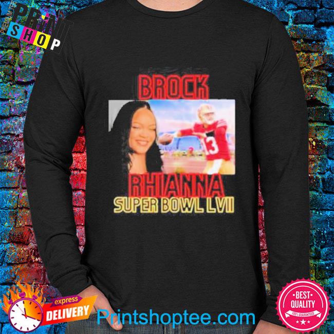 Brock Rhianna Super Bowl LVI Brock Purdy T-Shirt, hoodie, sweater, long  sleeve and tank top