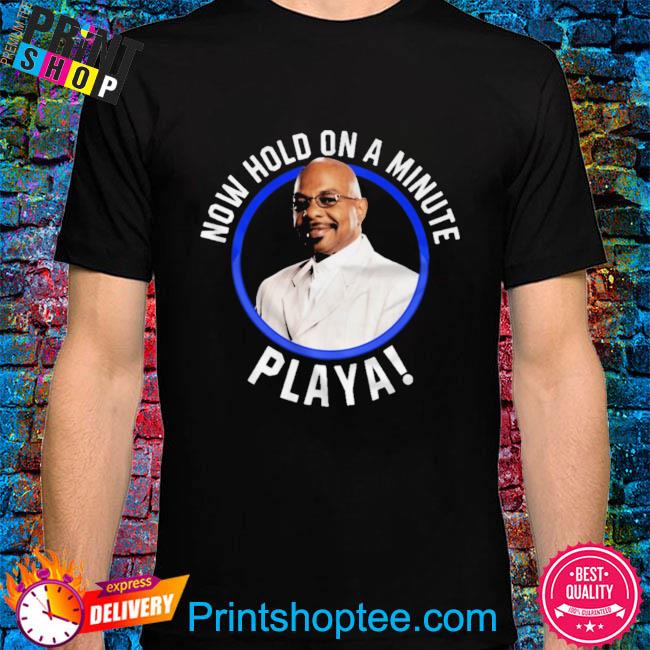 Now hold on a minute playa shirt