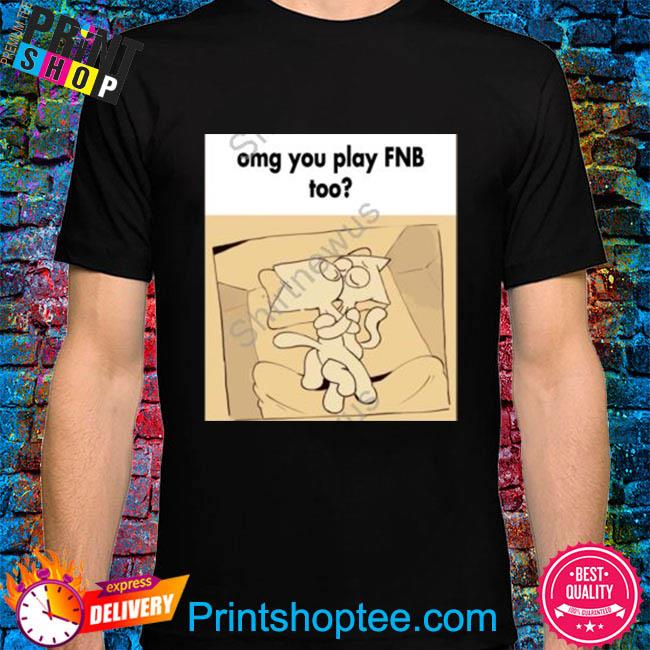 Official omg you play fnb too shirt