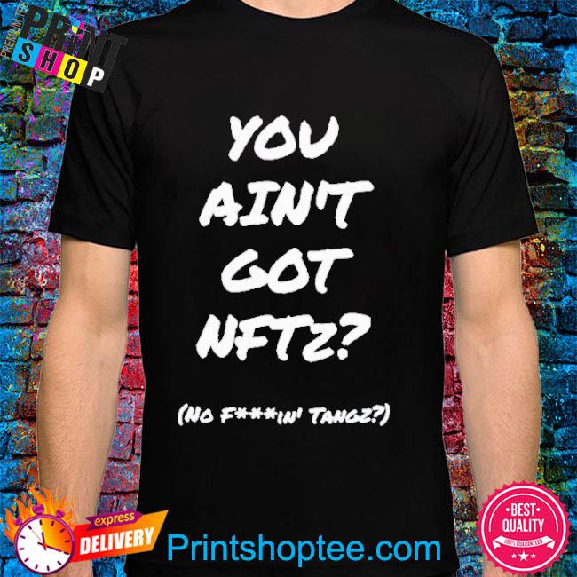 Official You Ain’t Got Nftz Shirt