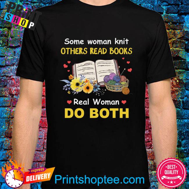 Some women knit others read books real woman be both shirt