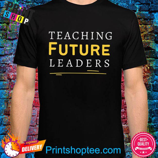 Teaching future leaders shirt