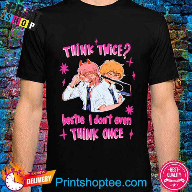Think twice bestie I don't even think once shirt