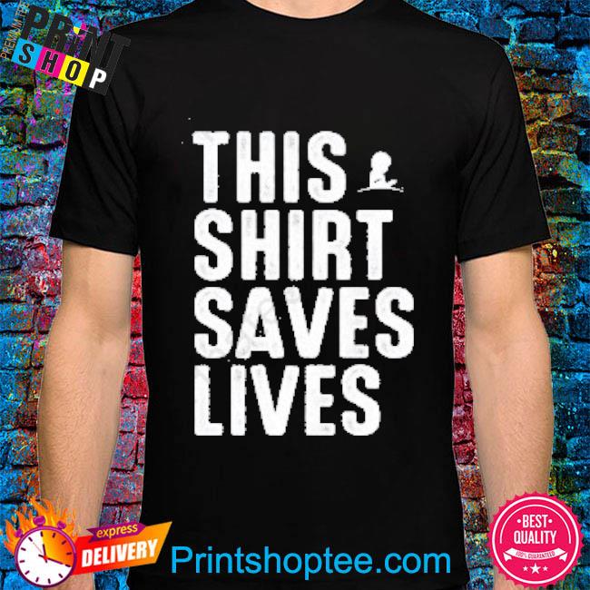 This shirt saves lives edition limited shirt