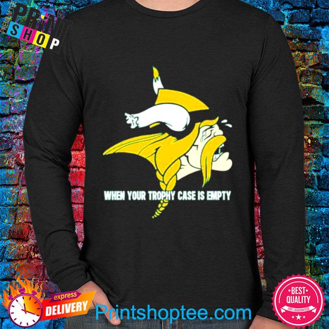 When yout trophy case is empty crying Minnesota Vikings shirt, hoodie,  sweater, long sleeve and tank top