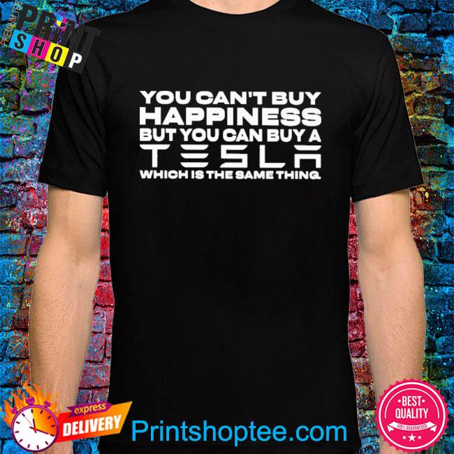 You can't buy happiness but you can buy a tesla which is the same thing shirt eva mcmillan
