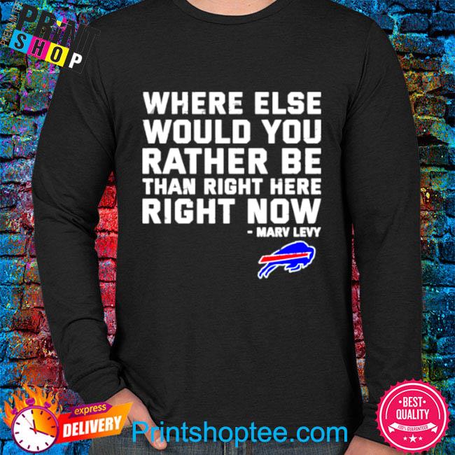 Where else would you rather be than right here Buffalo Bills shirt