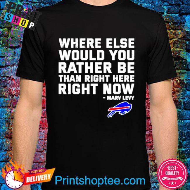 Where else would you rather be than right here Buffalo Bills shirt