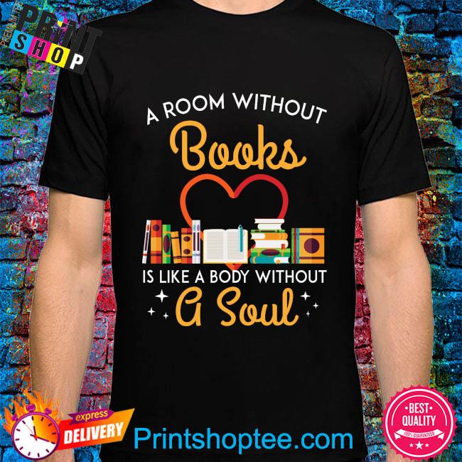 A rôm without books is like a body without a soul shirt