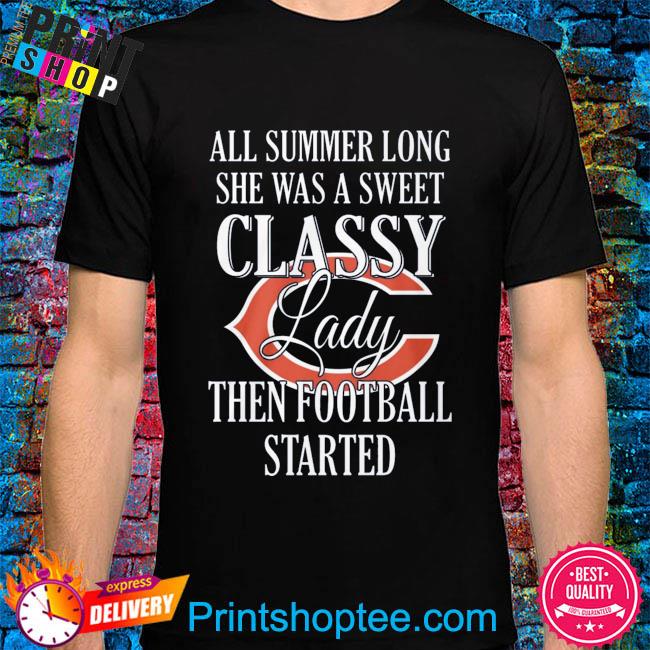 All summer long she was sweet classy lady when football started Chicago Bears shirt