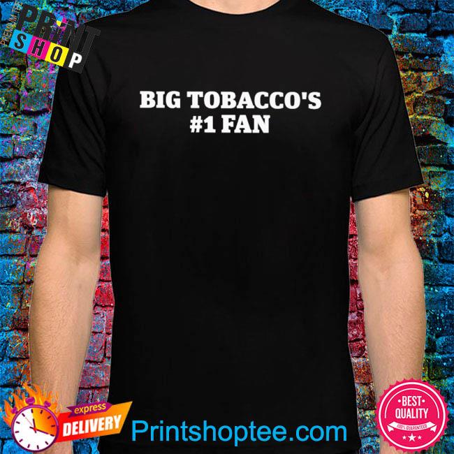 Big tobacco's 1 fan shirt