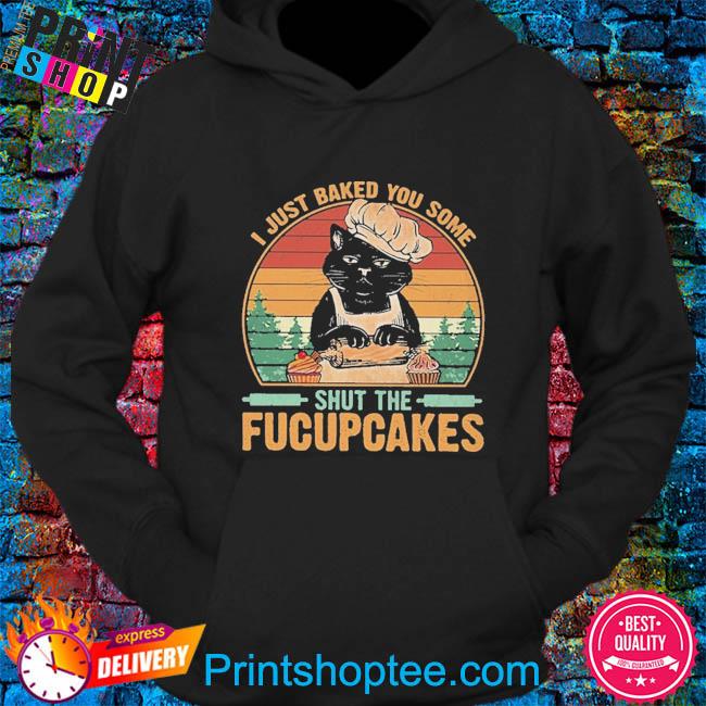 Black cat I just baked you some shut the fucupcakes vintage shirt