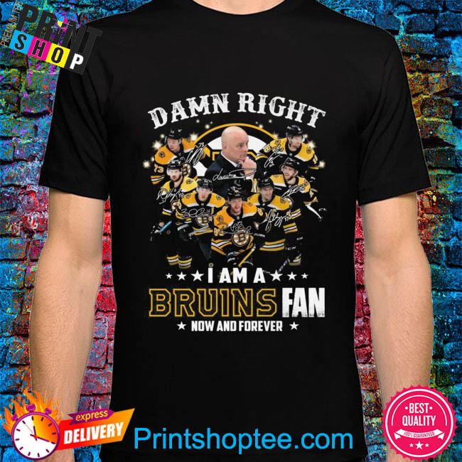 Damn right I am a Boston Bruins fan now and forever signatures shirt