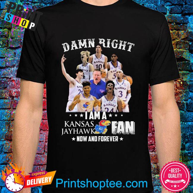 Damn right I am a Kansas Jayhawks fan now and forever 2023 shirt
