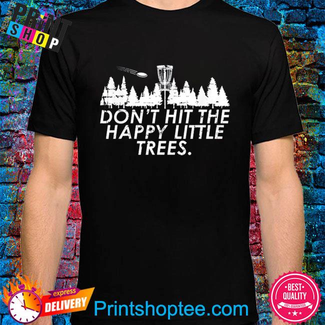 Don't hit the happy little trees shirt