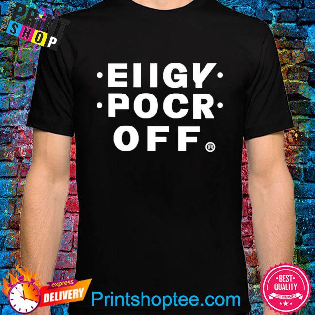 Eiigy pocr fck off 2023 shirt
