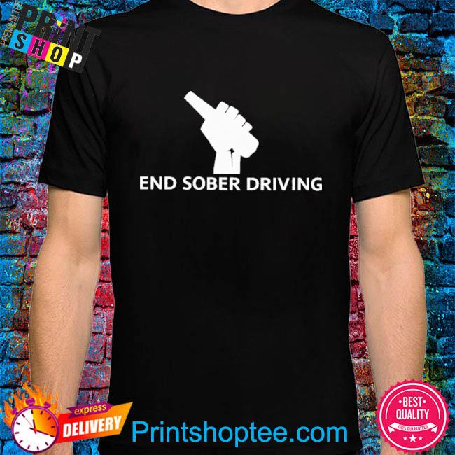End sober driving shirt