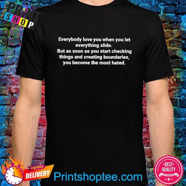 Everybody love you when you let everything slide shirt